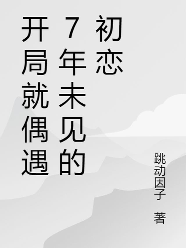 开局就偶遇7年未见的初恋免费阅读