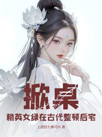 掀桌！精英女绿在古代整顿后宅