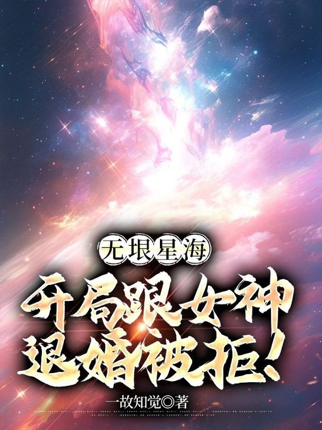 无垠星海，开局跟女神退婚被拒！